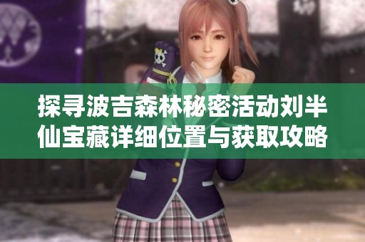 探寻波吉森林秘密活动刘半仙宝藏详细位置与获取攻略
