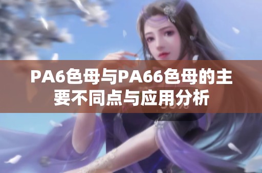 PA6色母与PA66色母的主要不同点与应用分析