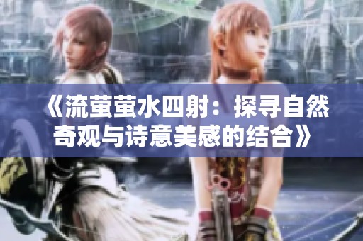 《流萤萤水四射：探寻自然奇观与诗意美感的结合》