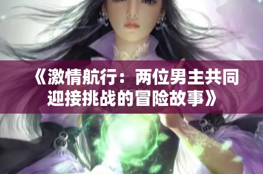 《激情航行：两位男主共同迎接挑战的冒险故事》