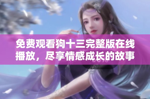 免费观看狗十三完整版在线播放，尽享情感成长的故事