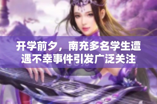 开学前夕，南充多名学生遭遇不幸事件引发广泛关注