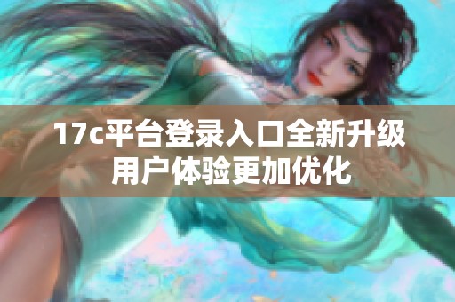17c平台登录入口全新升级 用户体验更加优化