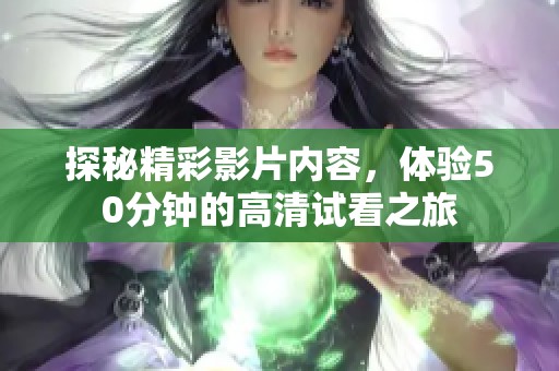 探秘精彩影片内容，体验50分钟的高清试看之旅