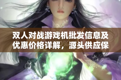 双人对战游戏机批发信息及优惠价格详解，源头供应保障