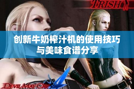 创新牛奶榨汁机的使用技巧与美味食谱分享