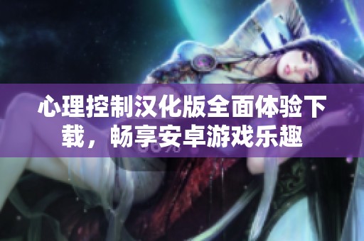 心理控制汉化版全面体验下载，畅享安卓游戏乐趣