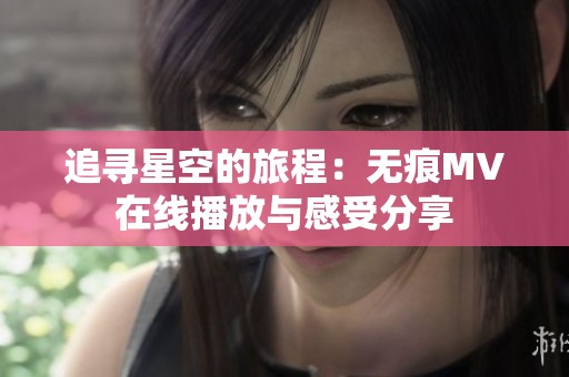 追寻星空的旅程：无痕MV在线播放与感受分享