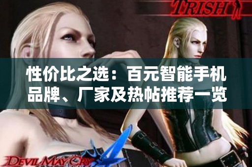 性价比之选：百元智能手机品牌、厂家及热帖推荐一览