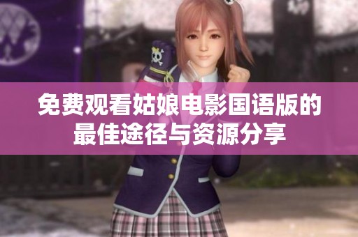 免费观看姑娘电影国语版的最佳途径与资源分享