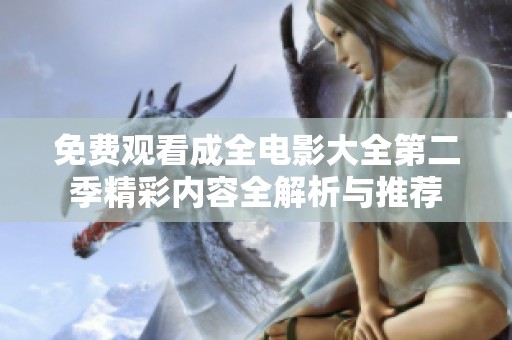 免费观看成全电影大全第二季精彩内容全解析与推荐