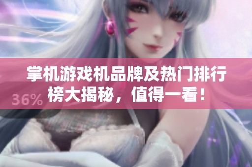 掌机游戏机品牌及热门排行榜大揭秘，值得一看！