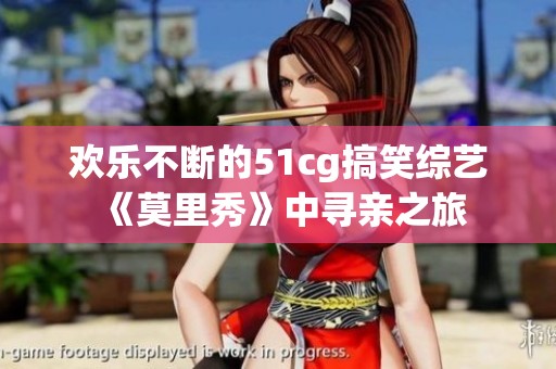 欢乐不断的51cg搞笑综艺《莫里秀》中寻亲之旅