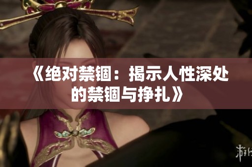 《绝对禁锢：揭示人性深处的禁锢与挣扎》