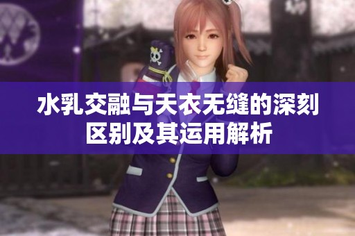水乳交融与天衣无缝的深刻区别及其运用解析