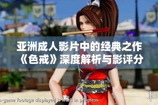 亚洲成人影片中的经典之作《色戒》深度解析与影评分享