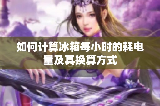 如何计算冰箱每小时的耗电量及其换算方式