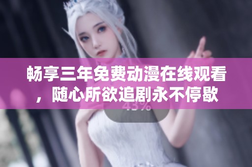 畅享三年免费动漫在线观看，随心所欲追剧永不停歇