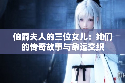 伯爵夫人的三位女儿：她们的传奇故事与命运交织
