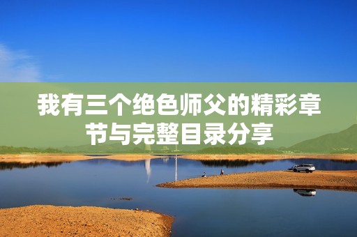 我有三个绝色师父的精彩章节与完整目录分享
