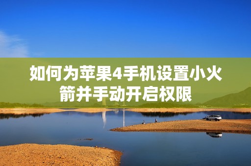 如何为苹果4手机设置小火箭并手动开启权限