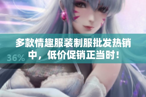 多款情趣服装制服批发热销中，低价促销正当时！