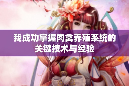 我成功掌握肉禽养殖系统的关键技术与经验