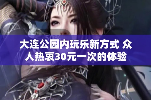 大连公园内玩乐新方式 众人热衷30元一次的体验
