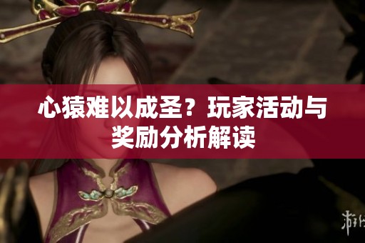 心猿难以成圣？玩家活动与奖励分析解读