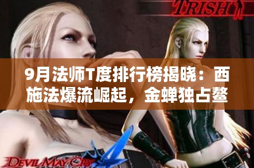 9月法师T度排行榜揭晓：西施法爆流崛起，金蝉独占鳌头