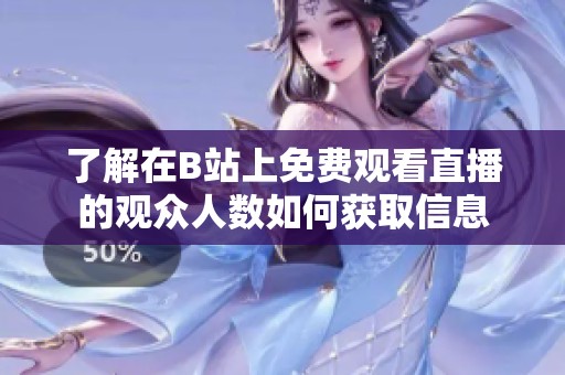 了解在B站上免费观看直播的观众人数如何获取信息