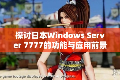 探讨日本Windows Server 7777的功能与应用前景分析