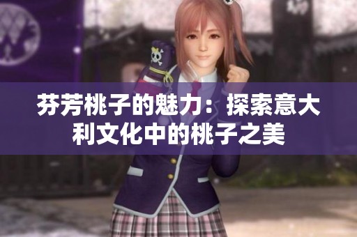 芬芳桃子的魅力：探索意大利文化中的桃子之美