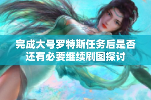 完成大号罗特斯任务后是否还有必要继续刷图探讨