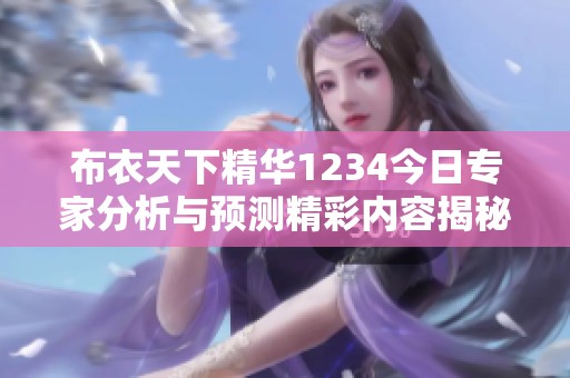 布衣天下精华1234今日专家分析与预测精彩内容揭秘