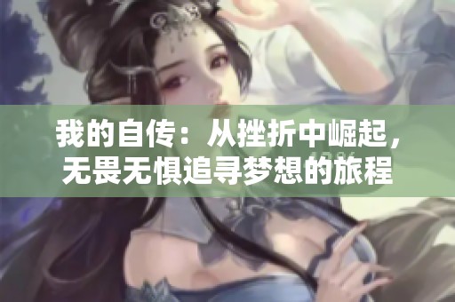 我的自传：从挫折中崛起，无畏无惧追寻梦想的旅程