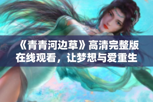 《青青河边草》高清完整版在线观看，让梦想与爱重生