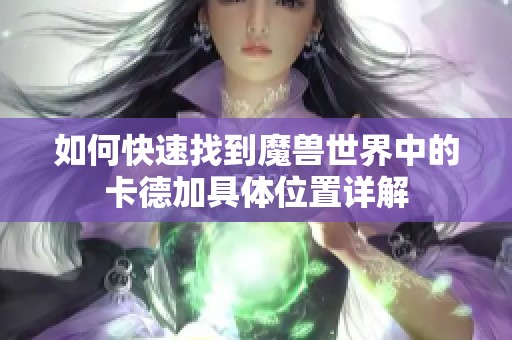 如何快速找到魔兽世界中的卡德加具体位置详解