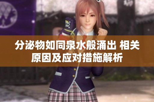 分泌物如同泉水般涌出 相关原因及应对措施解析