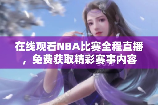在线观看NBA比赛全程直播，免费获取精彩赛事内容