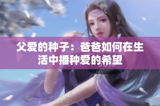 父爱的种子：爸爸如何在生活中播种爱的希望