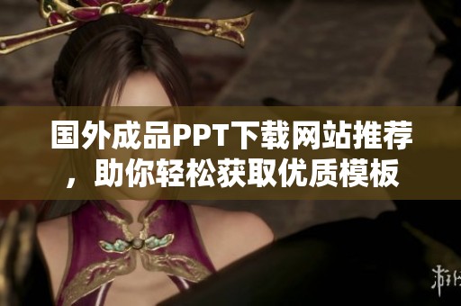 国外成品PPT下载网站推荐，助你轻松获取优质模板