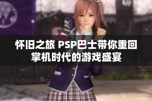 怀旧之旅 PSP巴士带你重回掌机时代的游戏盛宴