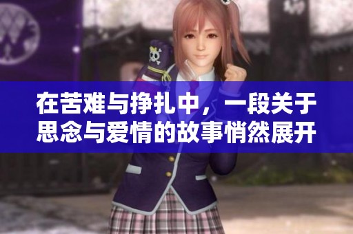 在苦难与挣扎中，一段关于思念与爱情的故事悄然展开