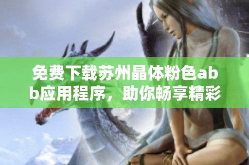 免费下载苏州晶体粉色abb应用程序，助你畅享精彩体验