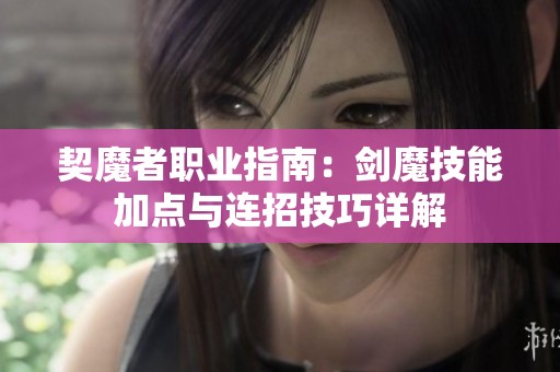 契魔者职业指南：剑魔技能加点与连招技巧详解