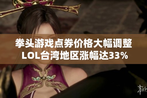 拳头游戏点券价格大幅调整 LOL台湾地区涨幅达33%