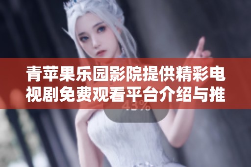 青苹果乐园影院提供精彩电视剧免费观看平台介绍与推荐