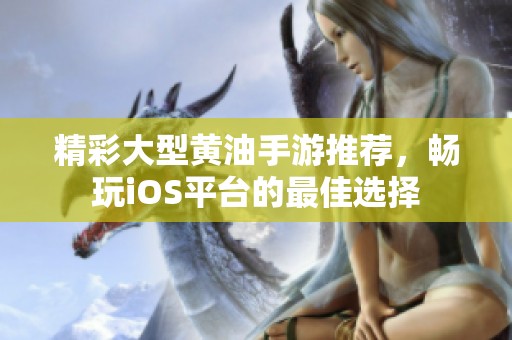 精彩大型黄油手游推荐，畅玩iOS平台的最佳选择