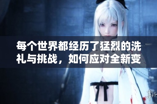 每个世界都经历了猛烈的洗礼与挑战，如何应对全新变局